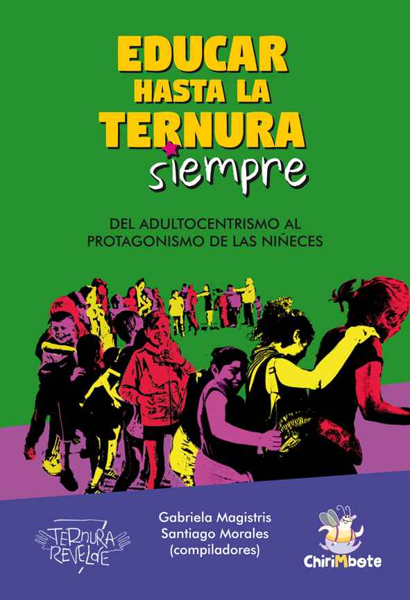 Educar hasta la Ternura siempre. Del Adultoncentrismo al protagonismo de las niñeces. De Gabriela Magistris y Santiago Morales.
