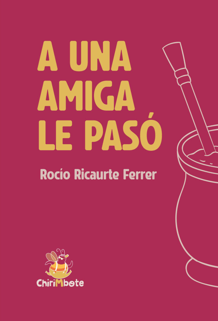 Tapa del libro "A una amiga le pasó" de Rocio Ricaurte Ferrer, con un dibujo de un mate.